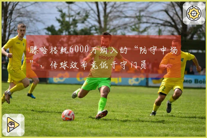 滕哈格耗6000万购入的“防守中场”，传球效率竟低于守门员