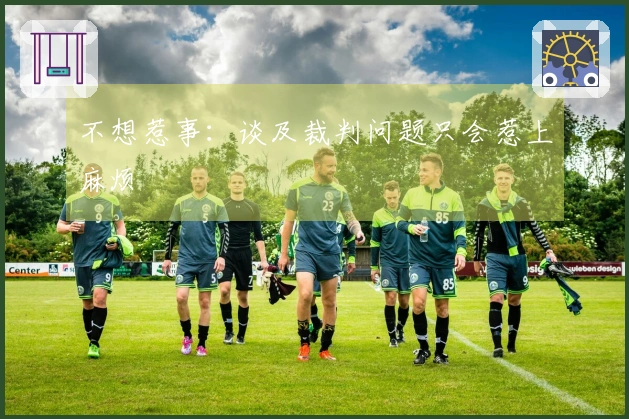 不想惹事：谈及裁判问题只会惹上麻烦