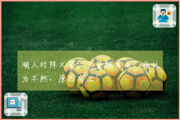 湖人对阵火箭：火箭胜算高？我认为不然，原因有三！