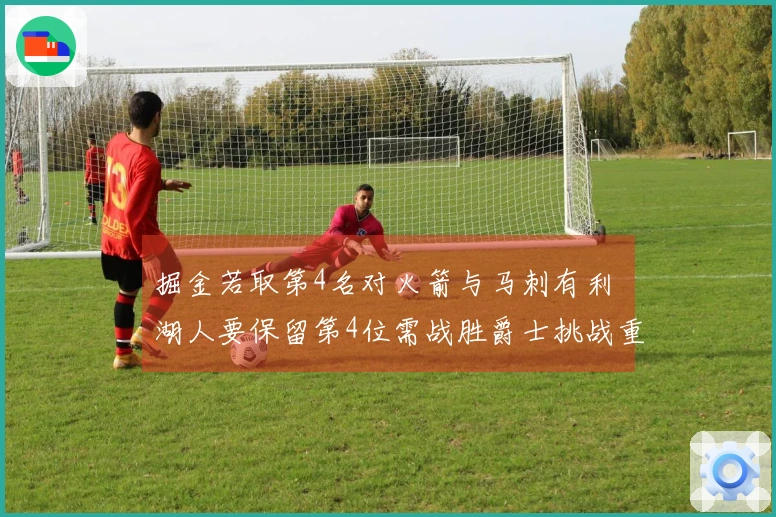 掘金若取第4名对火箭与马刺有利 湖人要保留第4位需战胜爵士挑战重重